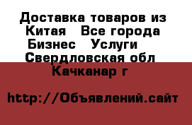 Доставка товаров из Китая - Все города Бизнес » Услуги   . Свердловская обл.,Качканар г.